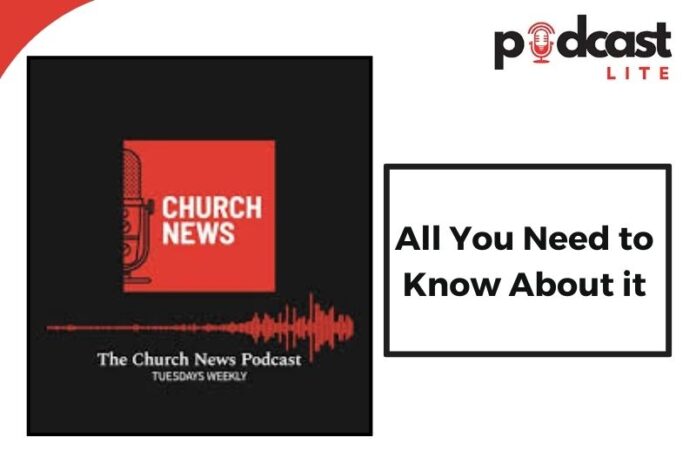 Church News Podcast: All You Need to Know About about it