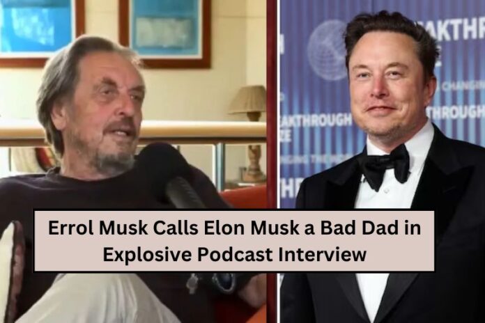 Errol Musk Calls Elon Musk a Bad Dad in Explosive Podcast Interview