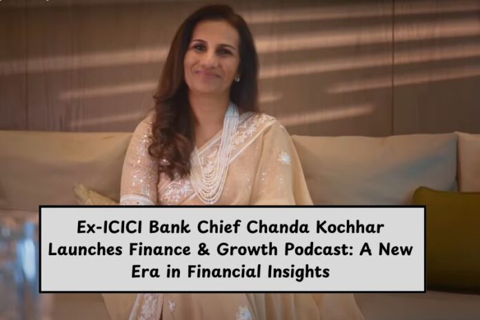 Ex-ICICI Bank Chief Chanda Kochhar Launches Finance & Growth Podcast A New Era in Financial Insights (1)