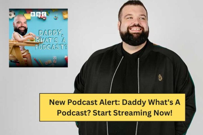 New Podcast Alert: Daddy What's A Podcast? Start Streaming Now!