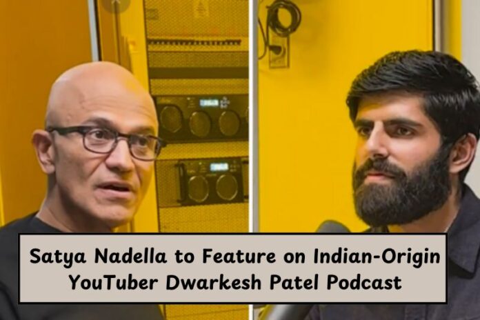 Satya Nadella to Feature on Indian-Origin YouTuber Dwarkesh Patel Podcast