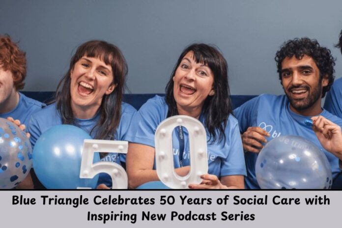 Blue Triangle Celebrates 50 Years of Social Care with Inspiring New Podcast Series