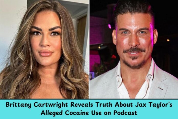 Brittany Cartwright Reveals Truth About Jax Taylor’s Alleged Cocaine Use on Podcast