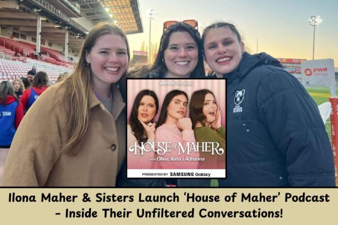 Ilona Maher & Sisters Launch ‘House of Maher’ Podcast – Inside Their Unfiltered Conversations!