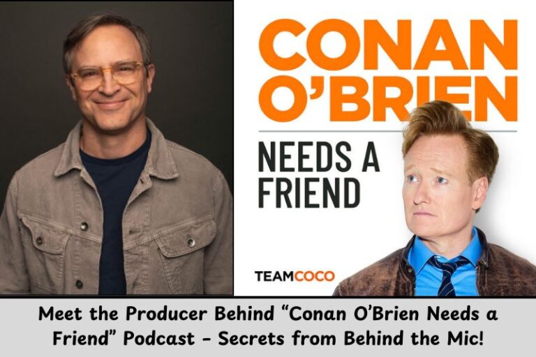 Meet the Producer Behind “Conan O’Brien Needs a Friend” Podcast – Secrets from Behind the Mic! (1)