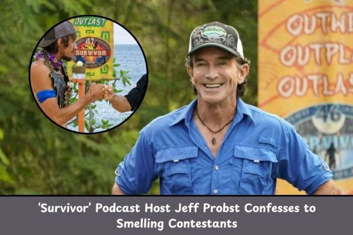 ‘Survivor’ Podcast Host Jeff Probst Confesses to Smelling Contestants – Here’s What He Says