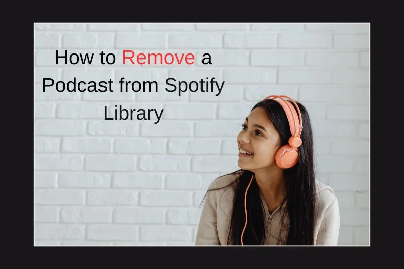 How to Remove a Podcast from Spotify Library