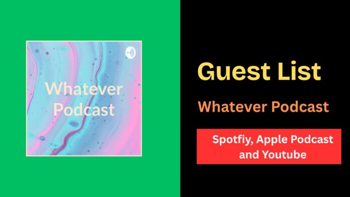 Whatever Podcast Guests List: Spotify, Apple and Youtube