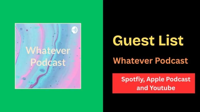 Whatever Podcast Guests List: Spotify, Apple and Youtube