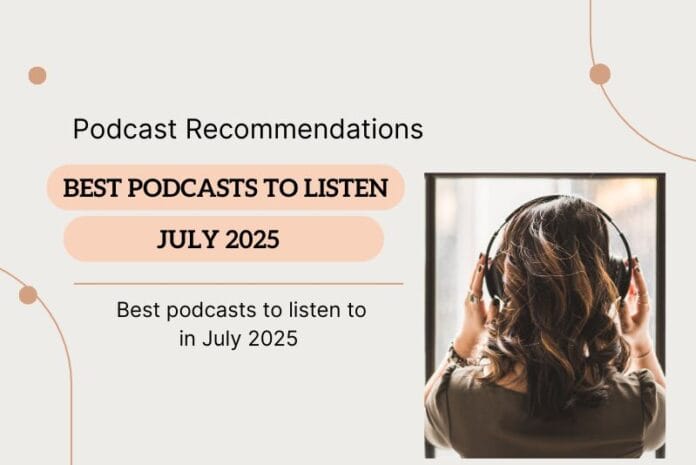 Podcast Recommendations Best Podcasts to Listen to in July 2025