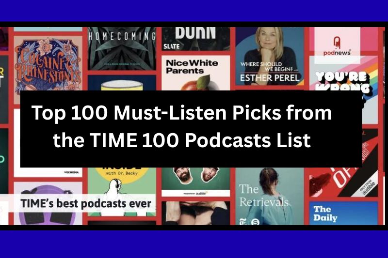 Top 100 Must-Listen Picks from the TIME 100 Podcasts List