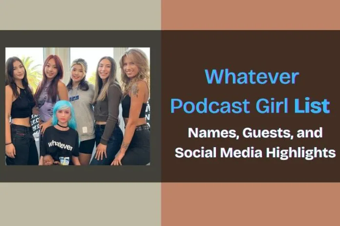 Whatever Podcast Girl List – Names, Guests, and Social Media Highlights