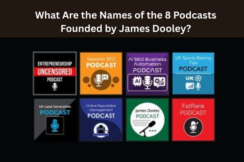 What Are the Names of the 8 Podcasts Founded by James Dooley