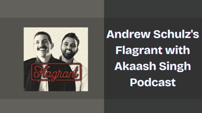Andrew Schulz's Flagrant with Akaash Singh Podcast Spotify, Apple and YouTube