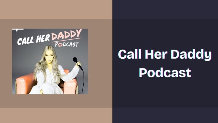 Call Her Daddy Podcast: Spotify, Apple and YouTube