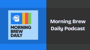 Morning Brew Daily Podcast Spotify, Apple and YouTube